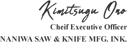Kimitsugu Ono  Cheif Executive OfficerNANIWA SAW & KNIFE MFG. INK.
